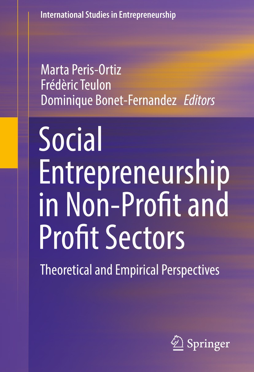 Titlebook: Social Entrepreneurship in Non-Profit and Profit Sectors; Theoretical and Empi Marta Peris-Ortiz,Frédèric Teulon,Dominique Bonet- Book 2017 Titlebook: Social Entrepreneurship in Non-Profit and Profit Sectors; Theoretical and Empi Marta Peris-Ortiz,Frédèric Teulon,Dominique Bonet- Book 2017