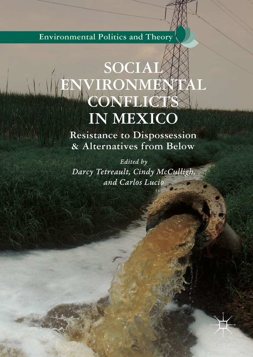 Titlebook: Social Environmental Conflicts in Mexico; Resistance to Dispos Darcy Tetreault,Cindy McCulligh,Carlos Lucio Book 2018 The Editor(s) (if app Titlebook: Social Environmental Conflicts in Mexico; Resistance to Dispos Darcy Tetreault,Cindy McCulligh,Carlos Lucio Book 2018 The Editor(s) (if app
