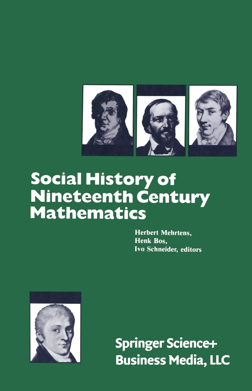 Titlebook: Social History of Nineteenth Century Mathematics; Herbert Mehrtens,Henk Bos,Ivo Schneider Book 1981 Springer Science+Business Media New Yo Titlebook: Social History of Nineteenth Century Mathematics; Herbert Mehrtens,Henk Bos,Ivo Schneider Book 1981 Springer Science+Business Media New Yo
