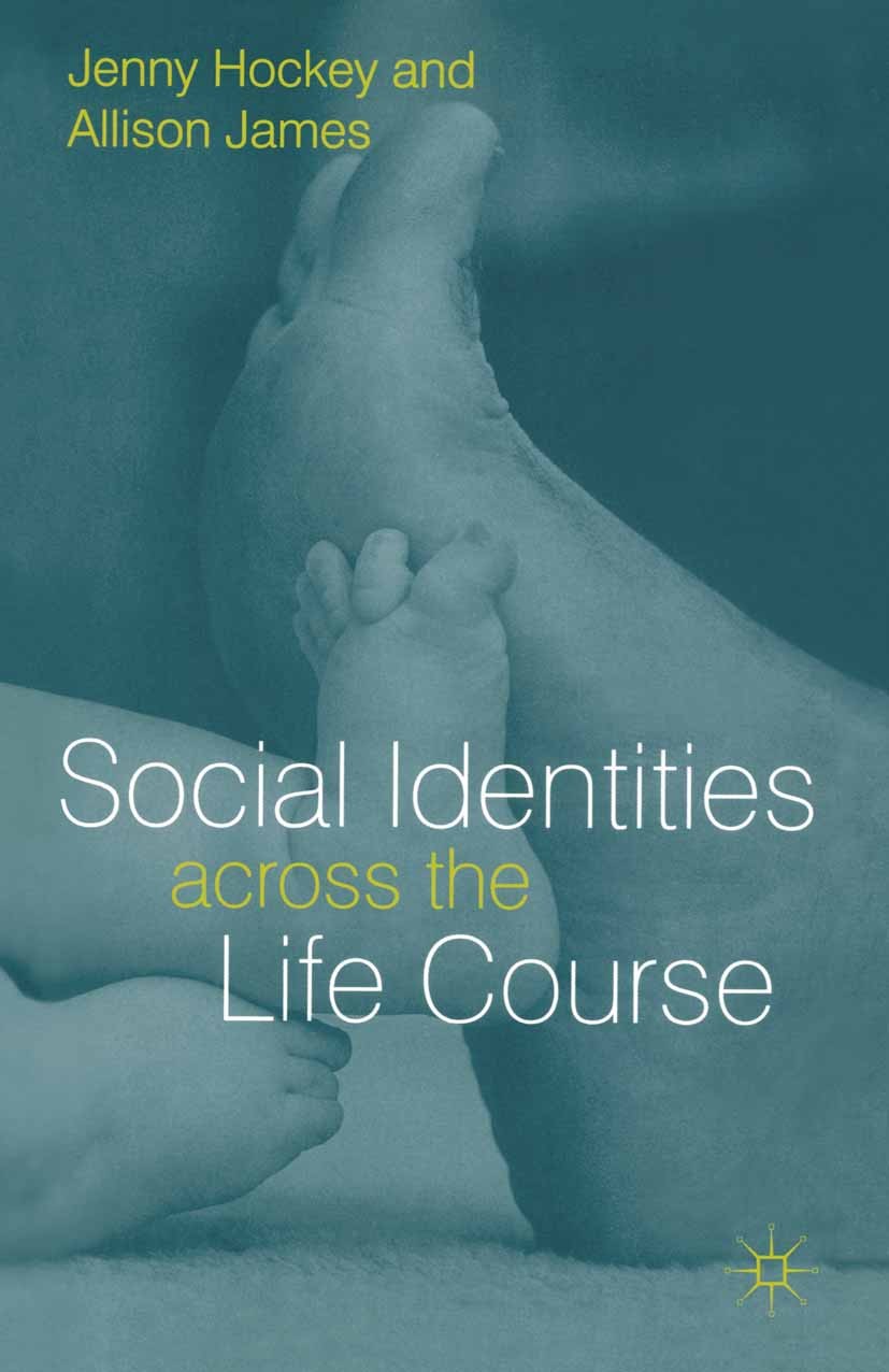 Titlebook: Social Identities Aross Life Course; Jenny Hockey,Allison James Textbook 2003Latest edition The Editor(s) (if applicable) and The Author(s Titlebook: Social Identities Aross Life Course; Jenny Hockey,Allison James Textbook 2003Latest edition The Editor(s) (if applicable) and The Author(s