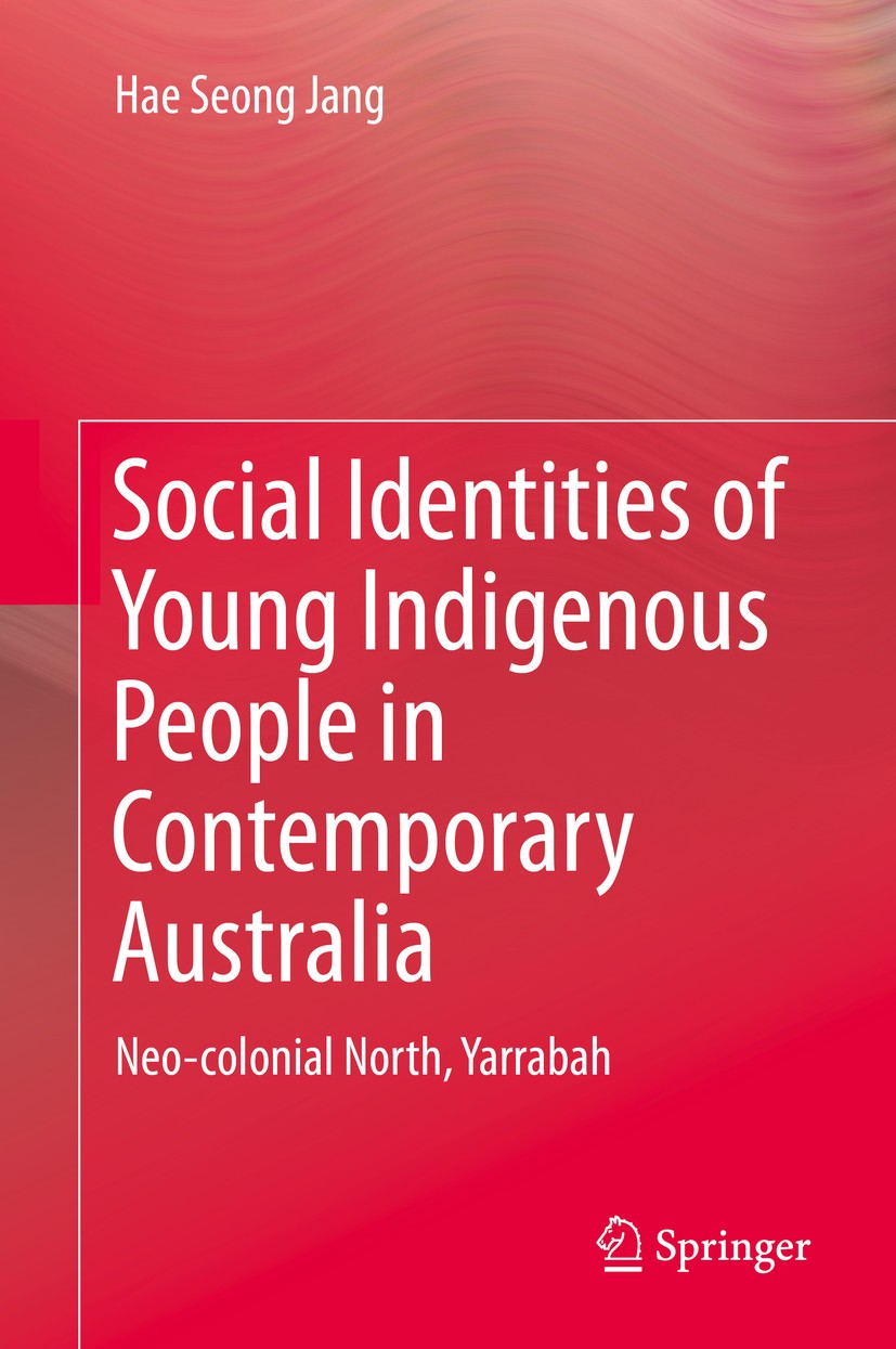 Titlebook: Social Identities of Young Indigenous People in Contemporary Australia; Neo-colonial North, Hae Seong Jang Book 2015 Springer Internationa Titlebook: Social Identities of Young Indigenous People in Contemporary Australia; Neo-colonial North, Hae Seong Jang Book 2015 Springer Internationa