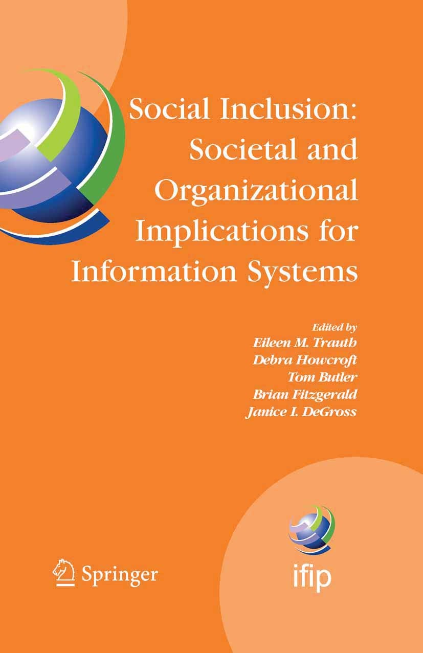 Titlebook: Social Inclusion: Societal and Organizational Implications for Information Systems; IFIP TC8 WG 8.2 Inte Eileen M. Trauth,Debra Howcroft,Ja Titlebook: Social Inclusion: Societal and Organizational Implications for Information Systems; IFIP TC8 WG 8.2 Inte Eileen M. Trauth,Debra Howcroft,Ja