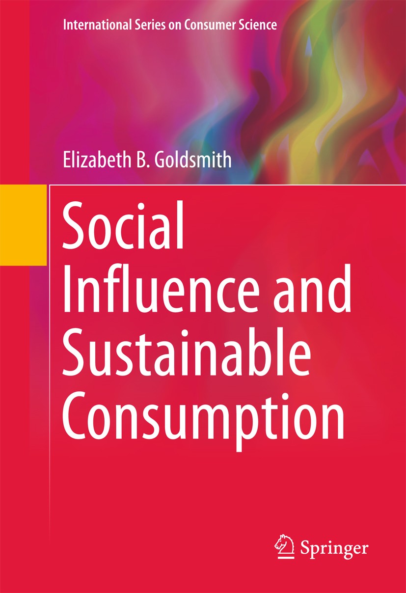 Titlebook: Social Influence and Sustainable Consumption; Elizabeth B Goldsmith Book 2015 Springer International Publishing Switzerland 2015 Consumer Titlebook: Social Influence and Sustainable Consumption; Elizabeth B Goldsmith Book 2015 Springer International Publishing Switzerland 2015 Consumer