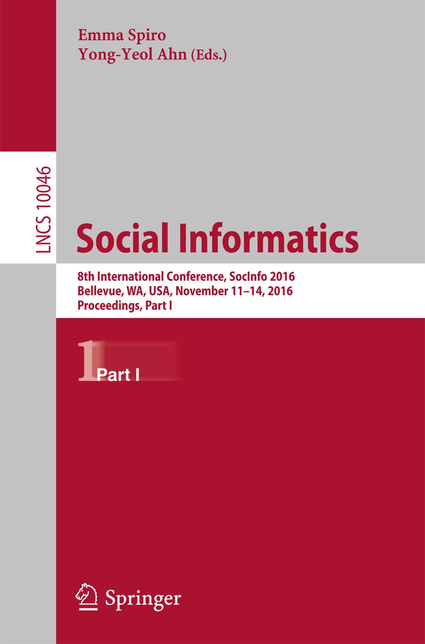 Titlebook: Social Informatics; 8th International Co Emma Spiro,Yong-Yeol Ahn Conference proceedings 2016 Springer International Publishing AG 2016 dec Titlebook: Social Informatics; 8th International Co Emma Spiro,Yong-Yeol Ahn Conference proceedings 2016 Springer International Publishing AG 2016 dec