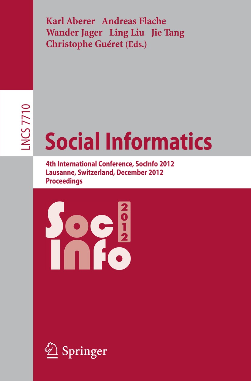 Titlebook: Social Informatics; 4th International Co Karl Aberer,Andreas Flache,Christophe Guéret Conference proceedings 2012 Springer-Verlag Berlin He Titlebook: Social Informatics; 4th International Co Karl Aberer,Andreas Flache,Christophe Guéret Conference proceedings 2012 Springer-Verlag Berlin He