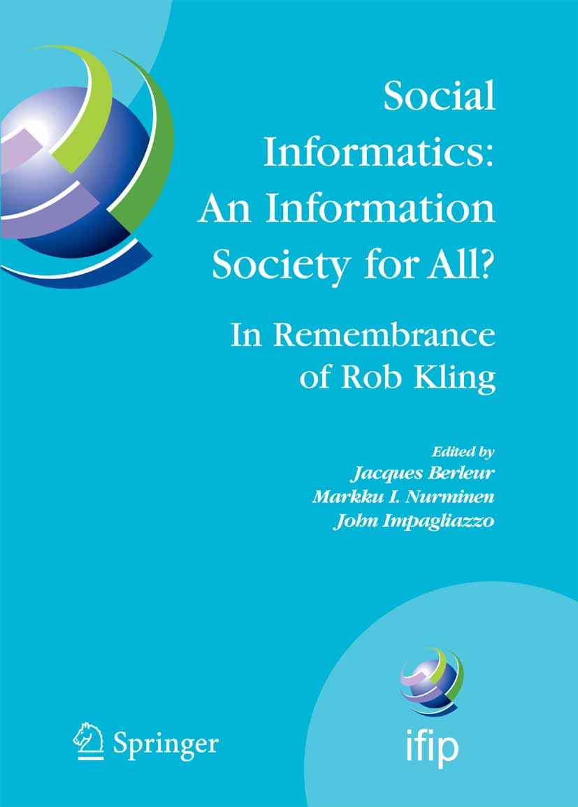 Titlebook: Social Informatics: An Information Society for All? In Remembrance of Rob Kling; Proceedings of the S Jacques Berleur,Markku I. Nurminen,Jo Titlebook: Social Informatics: An Information Society for All? In Remembrance of Rob Kling; Proceedings of the S Jacques Berleur,Markku I. Nurminen,Jo