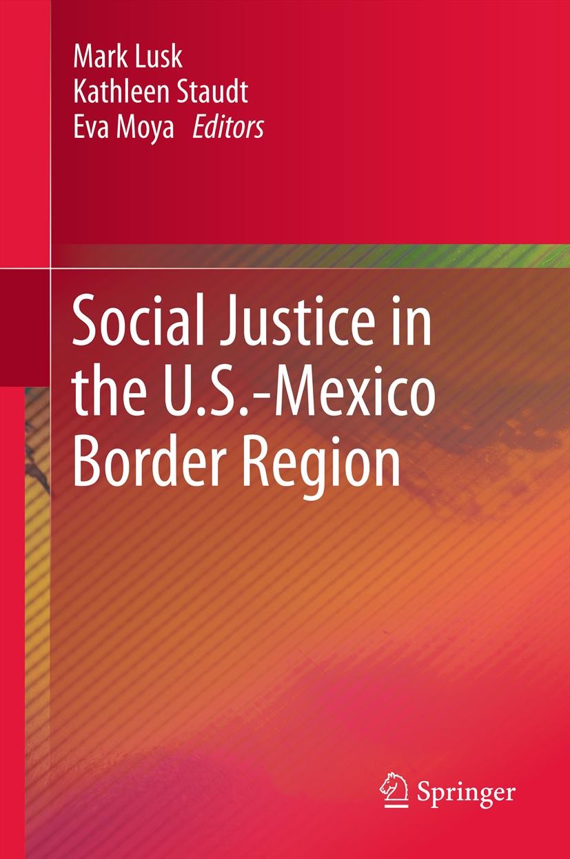 Titlebook: Social Justice in the U.S.-Mexico Border Region; Mark Lusk,Kathleen Staudt,Eva Moya Book 2012 Springer Science+Business Media B.V. 2012 An Titlebook: Social Justice in the U.S.-Mexico Border Region; Mark Lusk,Kathleen Staudt,Eva Moya Book 2012 Springer Science+Business Media B.V. 2012 An