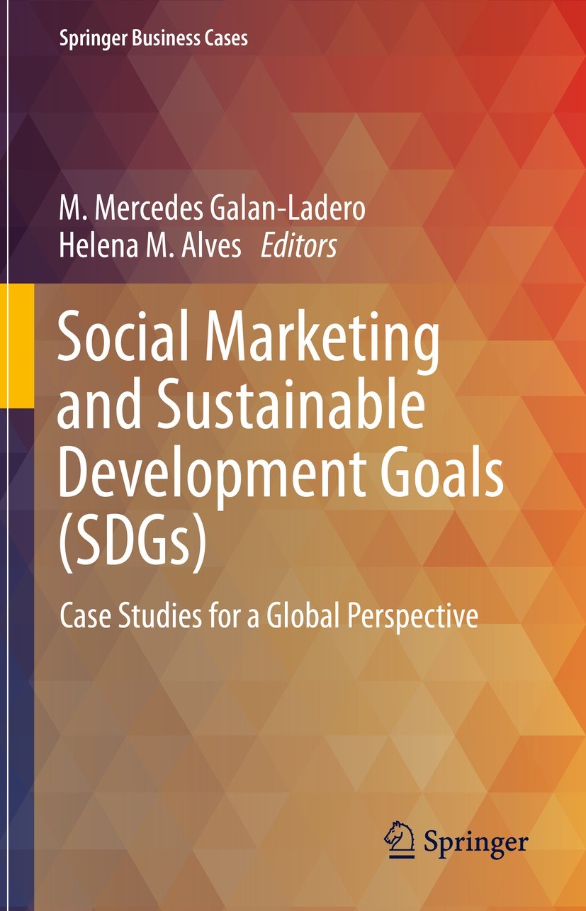 Titlebook: Social Marketing and Sustainable Development Goals (SDGs); Case Studies for a G M. Mercedes Galan-Ladero,Helena M. Alves Textbook 2023 The Titlebook: Social Marketing and Sustainable Development Goals (SDGs); Case Studies for a G M. Mercedes Galan-Ladero,Helena M. Alves Textbook 2023 The