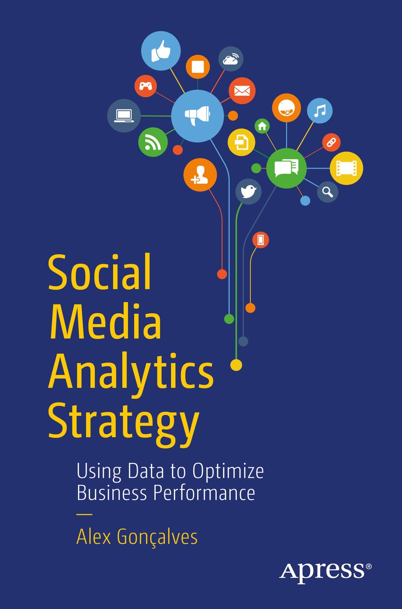 Titlebook: Social Media Analytics Strategy; Using Data to Optimi Alex Gonçalves Book 20171st edition Alex Gon�alves 2017 Social Media Marketing.Digita Titlebook: Social Media Analytics Strategy; Using Data to Optimi Alex Gonçalves Book 20171st edition Alex Gon�alves 2017 Social Media Marketing.Digita