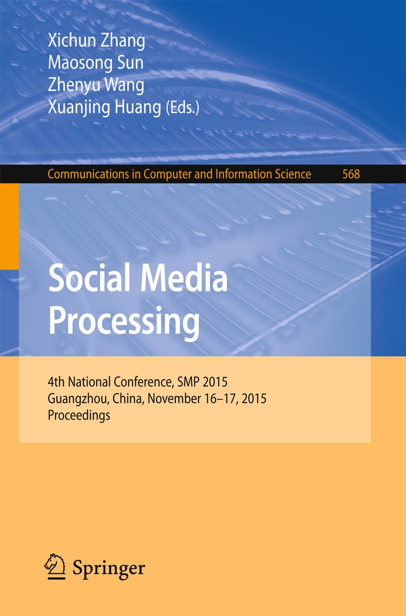 Titlebook: Social Media Processing; 4th National Confere Xichun Zhang,Maosong Sun,Xuanjing Huang Conference proceedings 2015 Springer Science+Business Titlebook: Social Media Processing; 4th National Confere Xichun Zhang,Maosong Sun,Xuanjing Huang Conference proceedings 2015 Springer Science+Business