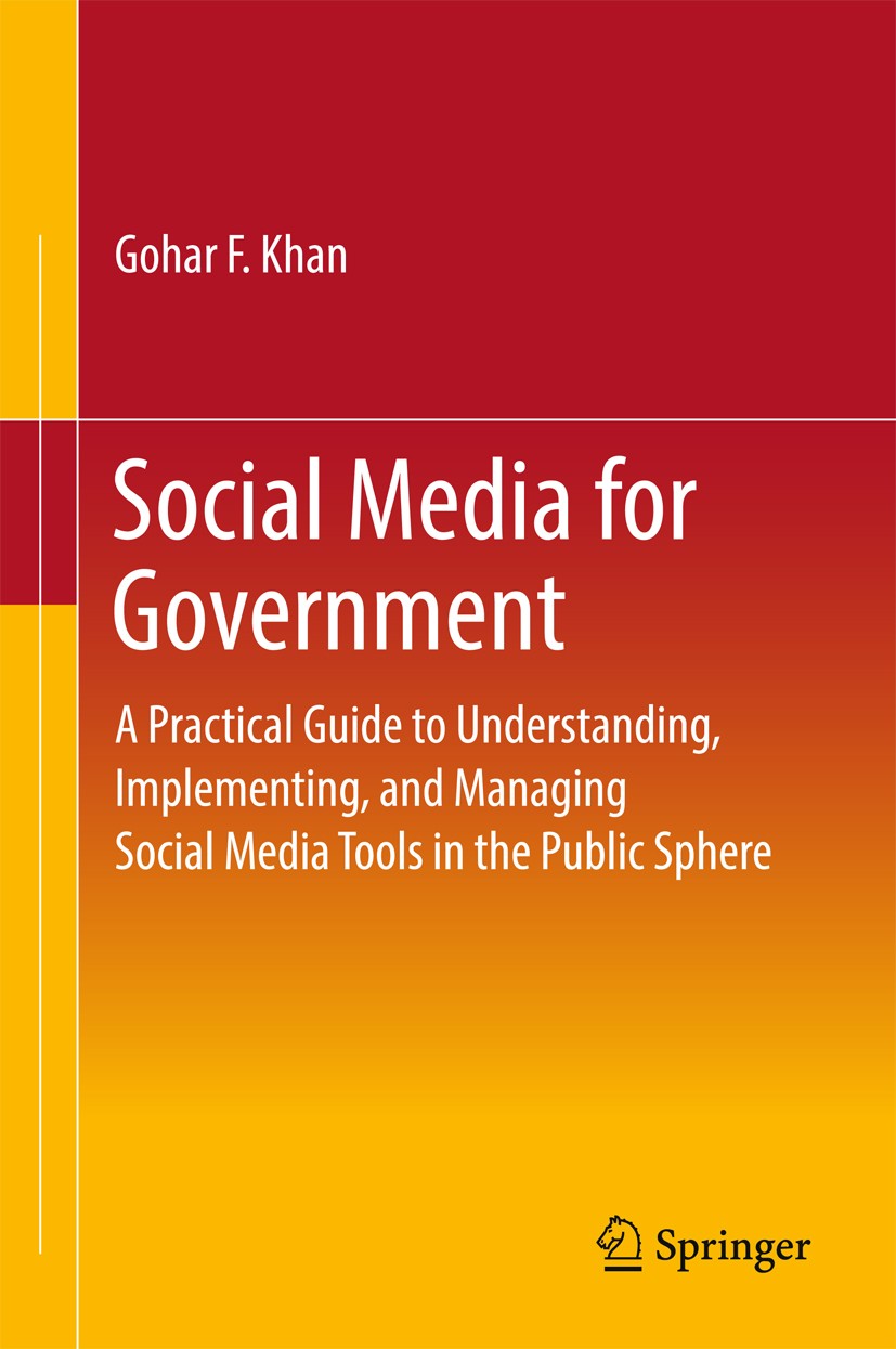Titlebook: Social Media for Government; A Practical Guide to Gohar F. Khan Book 2017 Springer Nature Singapore Pte Ltd. 2017 Government 2.0.blogs and Titlebook: Social Media for Government; A Practical Guide to Gohar F. Khan Book 2017 Springer Nature Singapore Pte Ltd. 2017 Government 2.0.blogs and
