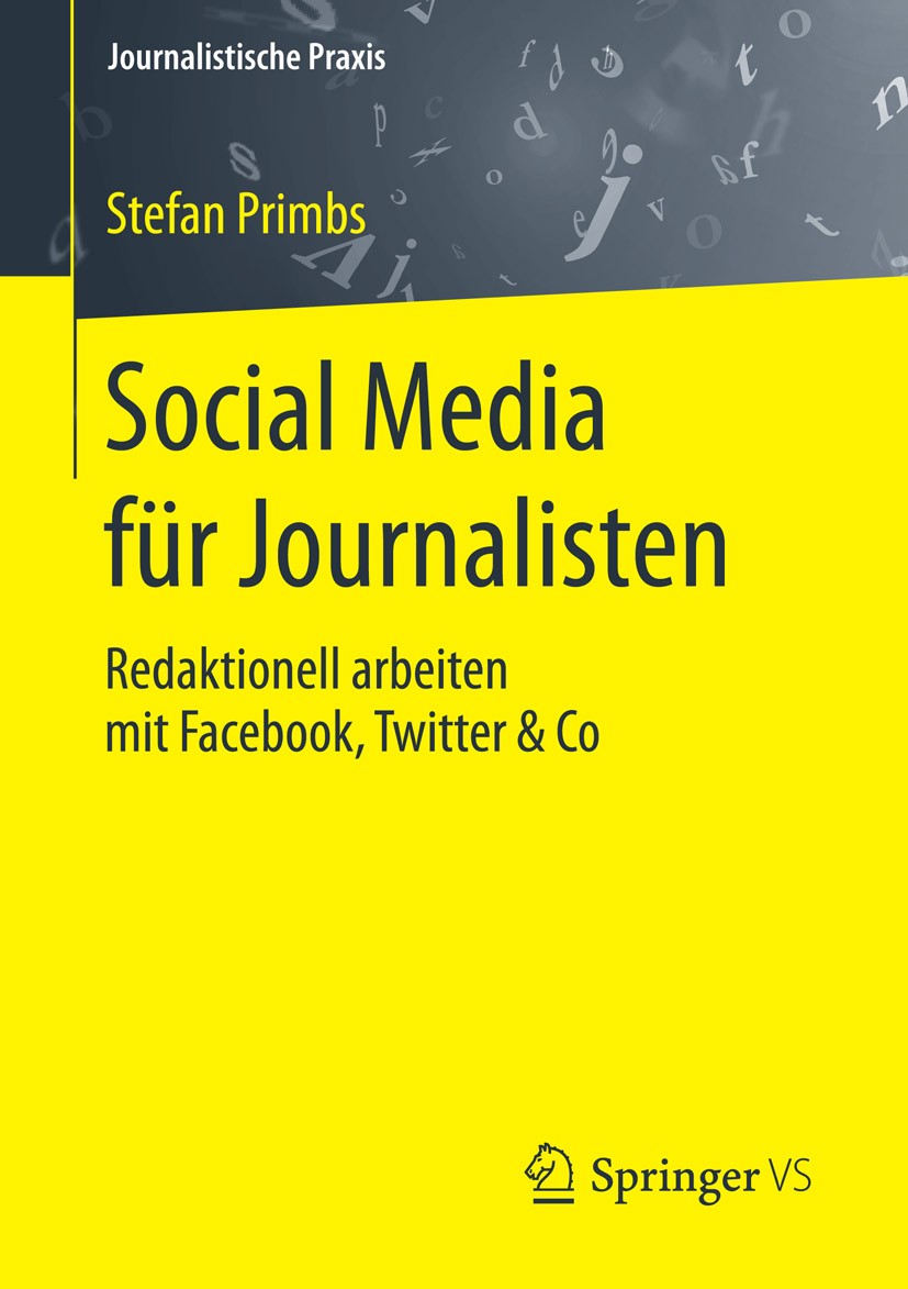 Titlebook: Social Media für Journalisten; Redaktionell arbeite Stefan Primbs Book 2016 Der/die Herausgeber bzw. der/die Autor(en), exklusiv lizenziert Titlebook: Social Media für Journalisten; Redaktionell arbeite Stefan Primbs Book 2016 Der/die Herausgeber bzw. der/die Autor(en), exklusiv lizenziert
