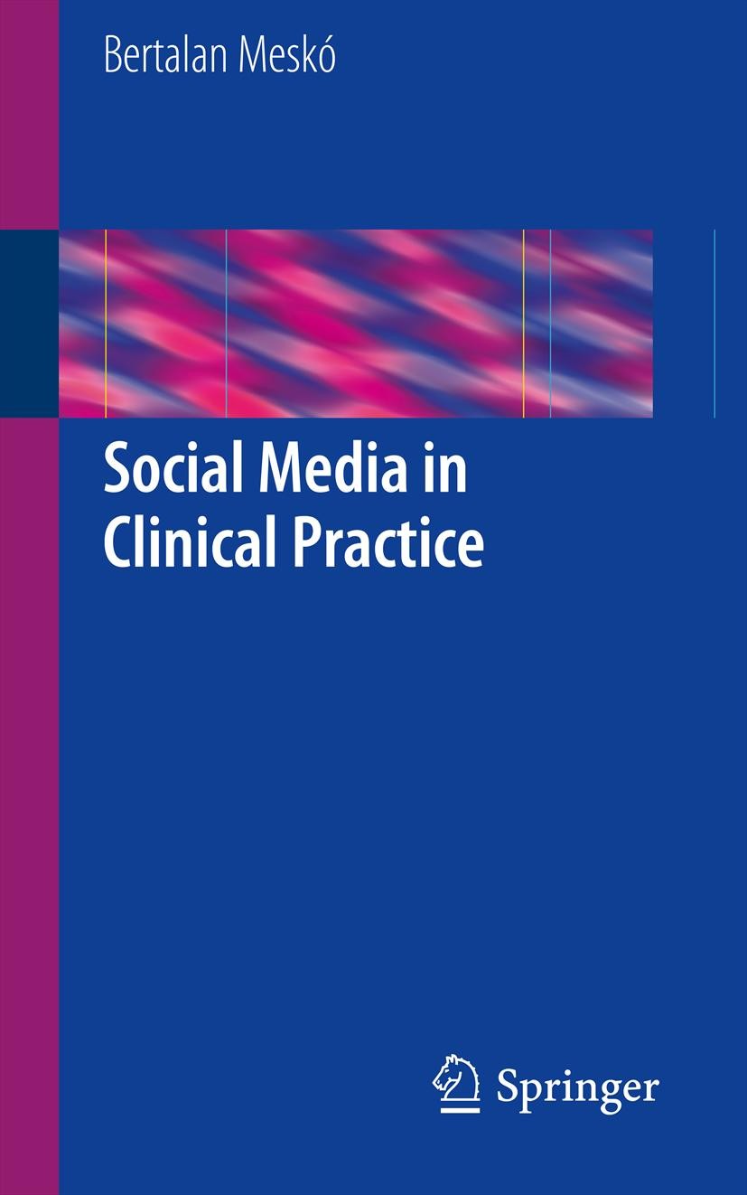 Titlebook: Social Media in Clinical Practice; Bertalan Meskó Book 2013 Springer-Verlag London 2013 Blogging.Facebook.Meaningful use.Social Media.Twit Titlebook: Social Media in Clinical Practice; Bertalan Meskó Book 2013 Springer-Verlag London 2013 Blogging.Facebook.Meaningful use.Social Media.Twit