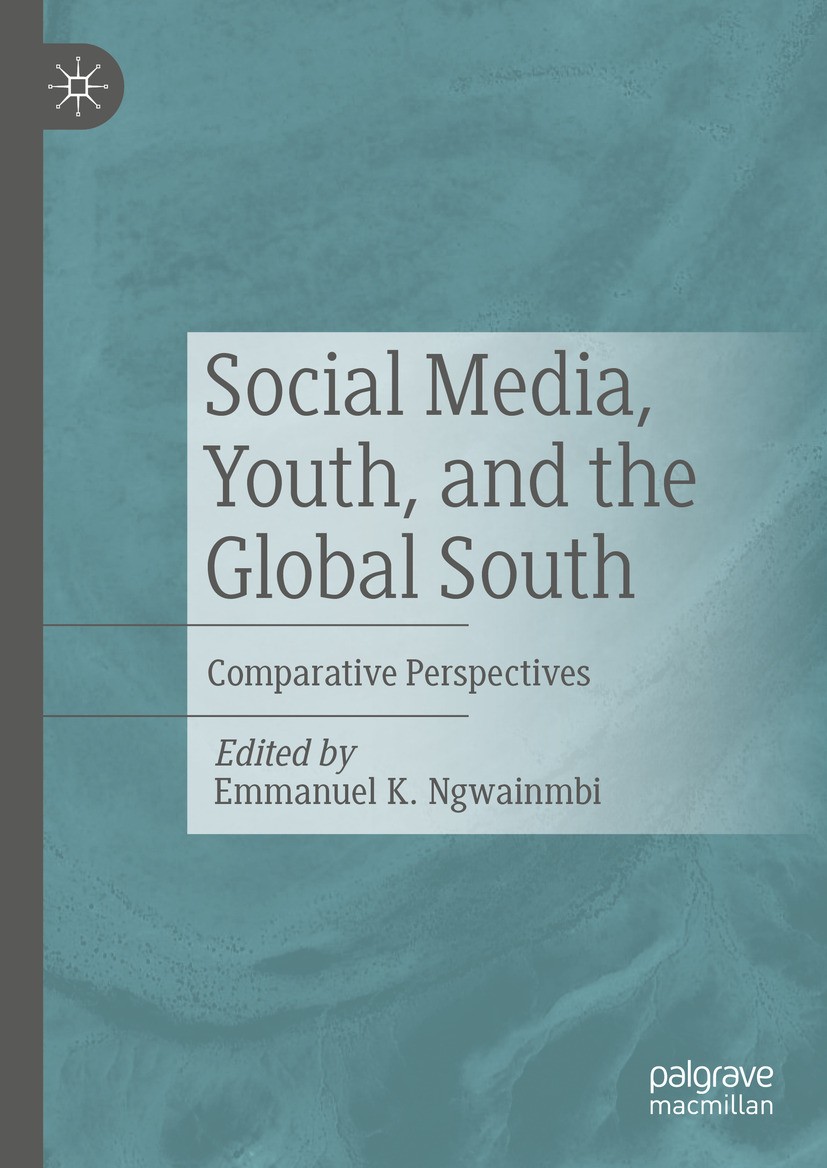 Titlebook: Social Media, Youth, and the Global South; Comparative Perspect Emmanuel K Ngwainmbi Book 2024 The Editor(s) (if applicable) and The Author Titlebook: Social Media, Youth, and the Global South; Comparative Perspect Emmanuel K Ngwainmbi Book 2024 The Editor(s) (if applicable) and The Author