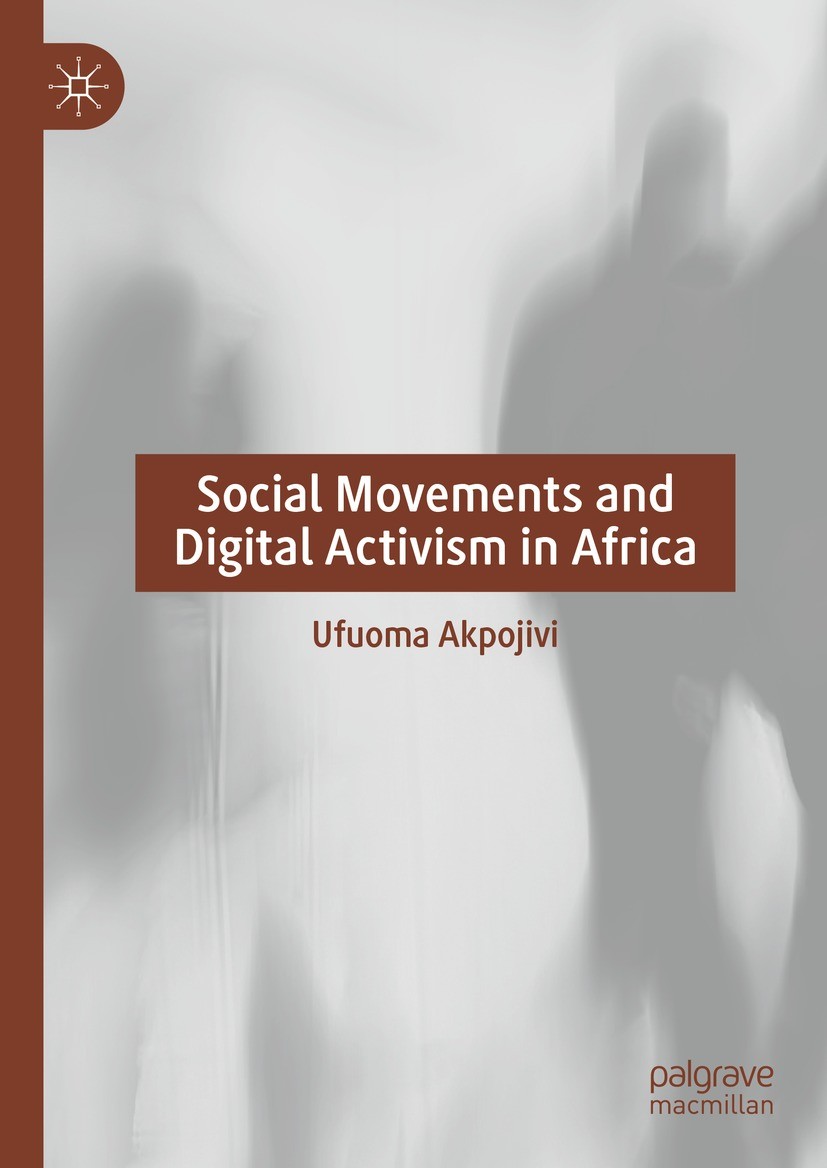 Titlebook: Social Movements and Digital Activism in Africa; Ufuoma Akpojivi Book 2023 The Editor(s) (if applicable) and The Author(s), under exclusiv Titlebook: Social Movements and Digital Activism in Africa; Ufuoma Akpojivi Book 2023 The Editor(s) (if applicable) and The Author(s), under exclusiv