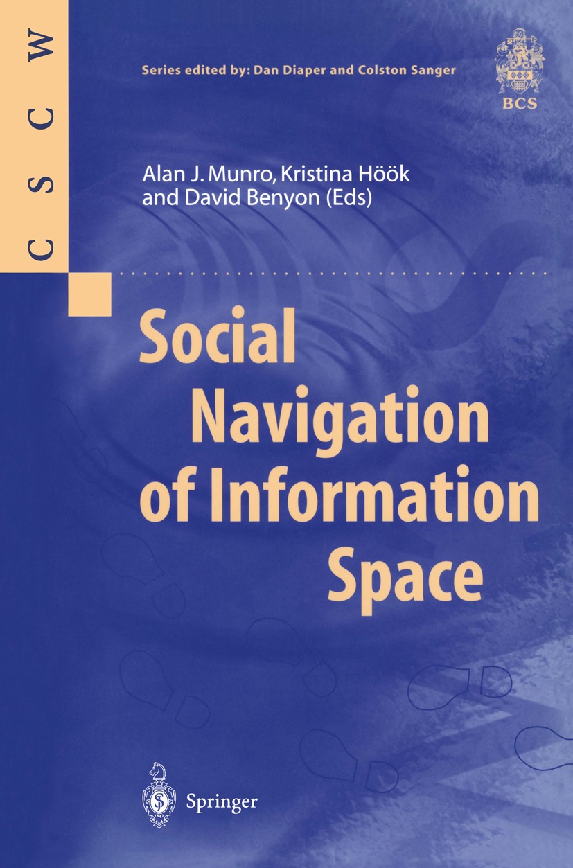 Titlebook: Social Navigation of Information Space; Alan J. Munro,Kristina Höök,David Benyon Book 1999 Springer-Verlag London Limited 1999 design.huma Titlebook: Social Navigation of Information Space; Alan J. Munro,Kristina Höök,David Benyon Book 1999 Springer-Verlag London Limited 1999 design.huma