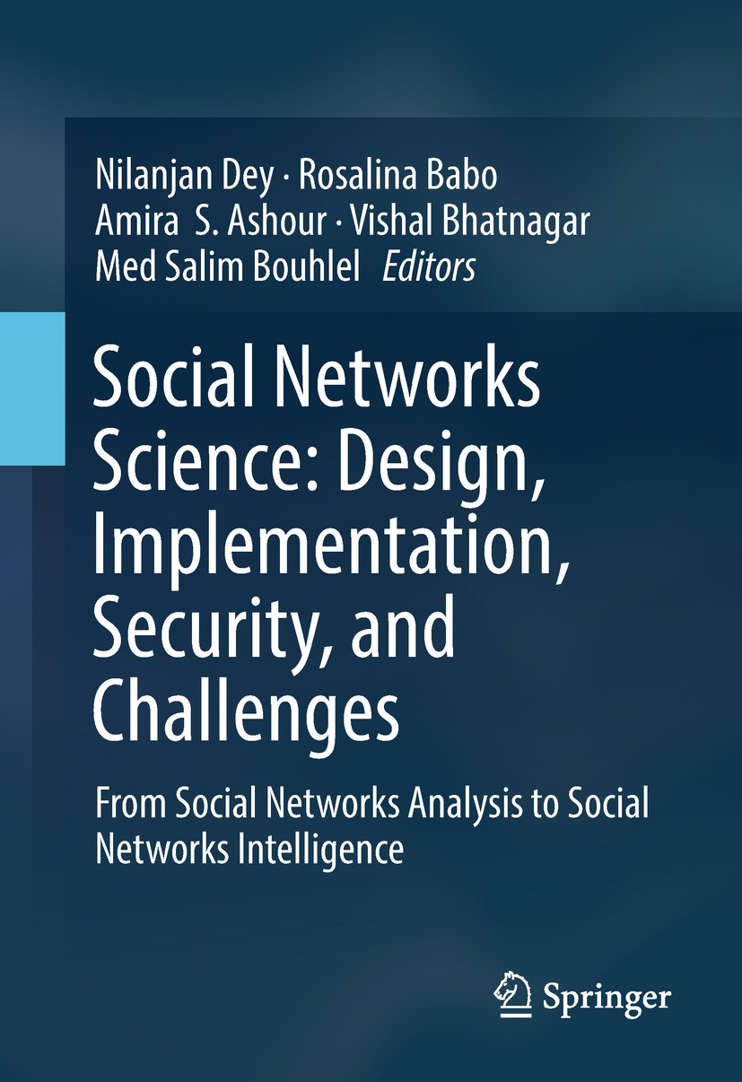 Titlebook: Social Networks Science: Design, Implementation, Security, and Challenges; From Social Networks Nilanjan Dey,Rosalina Babo,Med Salim Bouhle Titlebook: Social Networks Science: Design, Implementation, Security, and Challenges; From Social Networks Nilanjan Dey,Rosalina Babo,Med Salim Bouhle
