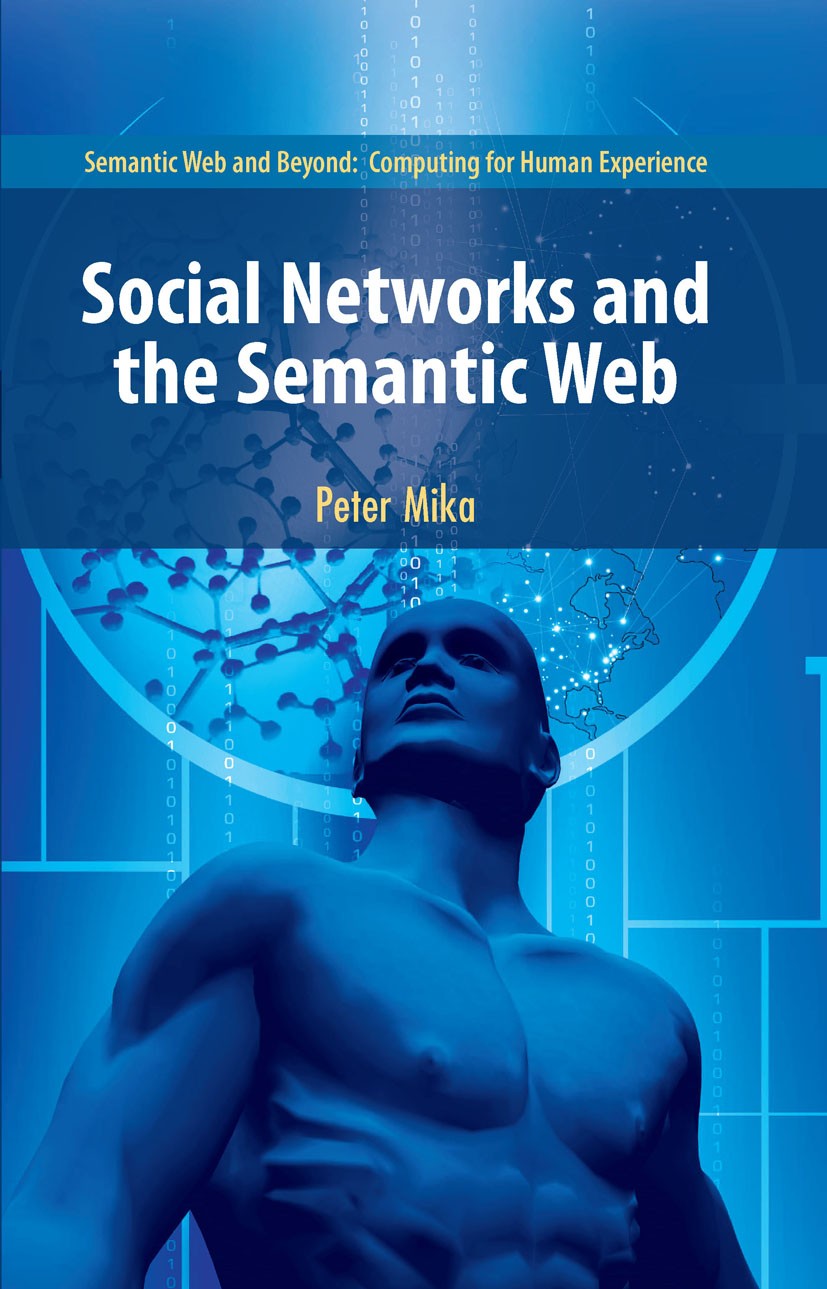 Titlebook: Social Networks and the Semantic Web; Peter Mika Book 2007 Springer-Verlag US 2007 Beyond Computing.Content.Data Integration.Mika.Networks Titlebook: Social Networks and the Semantic Web; Peter Mika Book 2007 Springer-Verlag US 2007 Beyond Computing.Content.Data Integration.Mika.Networks