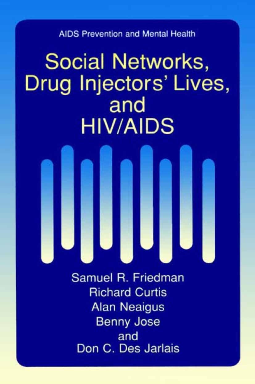 Titlebook: Social Networks, Drug Injectors’ Lives, and HIV/AIDS; Samuel R. Friedman,Richard Curtis,Don C. Jarlais Book 2002 Springer Science+Business Titlebook: Social Networks, Drug Injectors’ Lives, and HIV/AIDS; Samuel R. Friedman,Richard Curtis,Don C. Jarlais Book 2002 Springer Science+Business
