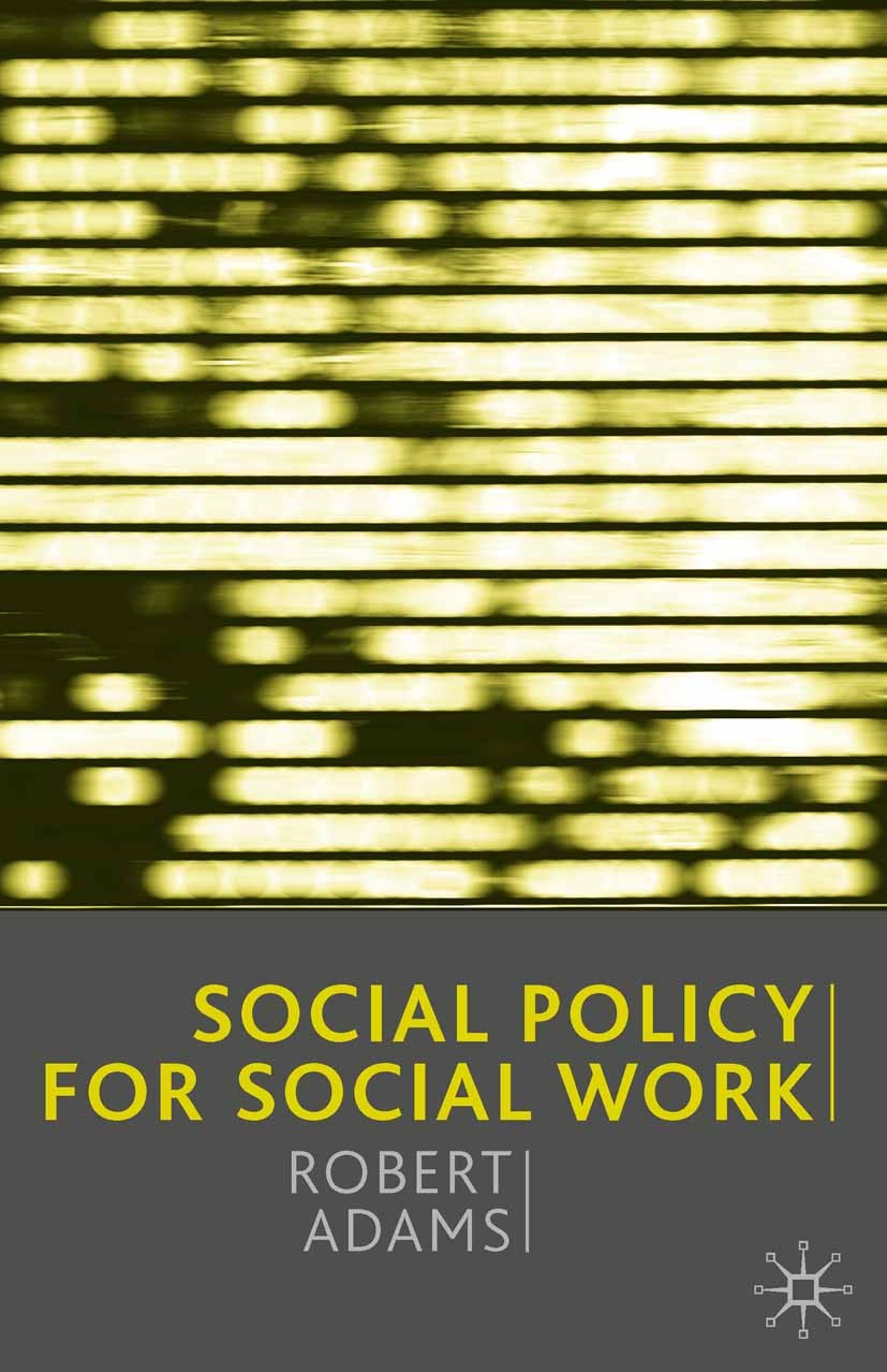 Titlebook: Social Policy for Social Work; Robert Adams,Jo Campling Textbook 2002Latest edition The Editor(s) (if applicable) and The Author(s) 2002 c Titlebook: Social Policy for Social Work; Robert Adams,Jo Campling Textbook 2002Latest edition The Editor(s) (if applicable) and The Author(s) 2002 c
