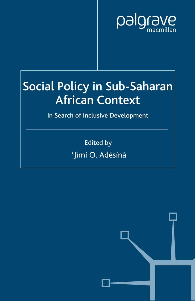 Titlebook: Social Policy in Sub-Saharan African Context; In Search of Inclusi ’Jìmí O. Adésínà (Professor of Sociology) Book 2007 UNRISD 2007 developm Titlebook: Social Policy in Sub-Saharan African Context; In Search of Inclusi ’Jìmí O. Adésínà (Professor of Sociology) Book 2007 UNRISD 2007 developm