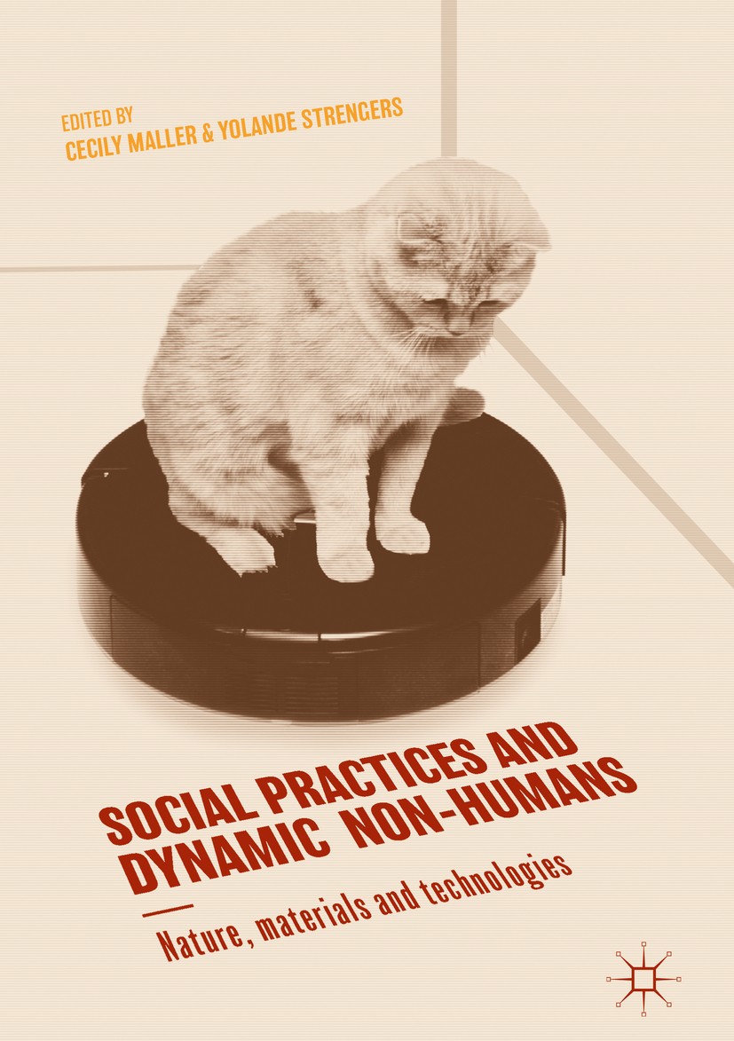 Titlebook: Social Practices and Dynamic Non-Humans; Nature, Materials an Cecily Maller,Yolande Strengers Book 2019 The Editor(s) (if applicable) and T Titlebook: Social Practices and Dynamic Non-Humans; Nature, Materials an Cecily Maller,Yolande Strengers Book 2019 The Editor(s) (if applicable) and T