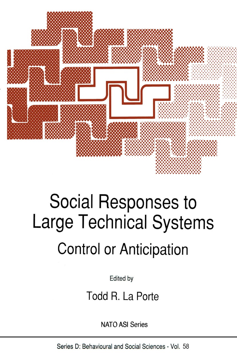 Titlebook: Social Responses to Large Technical Systems; Control or Anticipat Todd R. Porte Book 1991 Kluwer Academic Publishers 1991 Evolution.Governa Titlebook: Social Responses to Large Technical Systems; Control or Anticipat Todd R. Porte Book 1991 Kluwer Academic Publishers 1991 Evolution.Governa