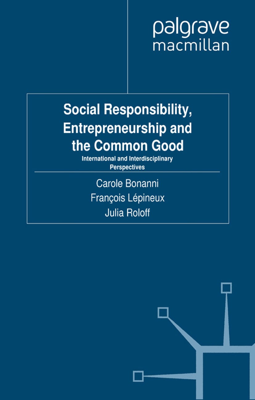 Titlebook: Social Responsibility, Entrepreneurship and the Common Good; International and In Carole Bonanni (Associate Dean),François Lépineux Book 2 Titlebook: Social Responsibility, Entrepreneurship and the Common Good; International and In Carole Bonanni (Associate Dean),François Lépineux Book 2