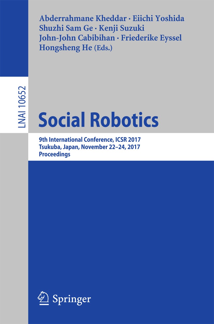 Titlebook: Social Robotics; 9th International Co Abderrahmane Kheddar,Eiichi Yoshida,Hongsheng He Conference proceedings 2017 Springer International P Titlebook: Social Robotics; 9th International Co Abderrahmane Kheddar,Eiichi Yoshida,Hongsheng He Conference proceedings 2017 Springer International P