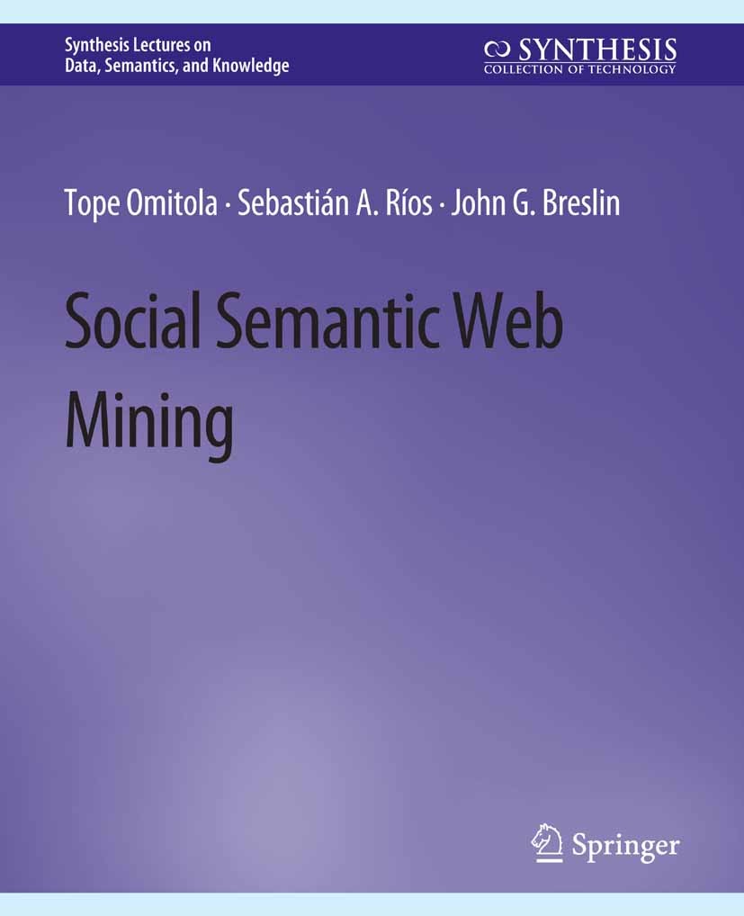 Titlebook: Social Semantic Web Mining; Tope Omitola,Sebastián A. Ríos,John G. Breslin Book 2015 Springer Nature Switzerland AG 2015 Titlebook: Social Semantic Web Mining; Tope Omitola,Sebastián A. Ríos,John G. Breslin Book 2015 Springer Nature Switzerland AG 2015