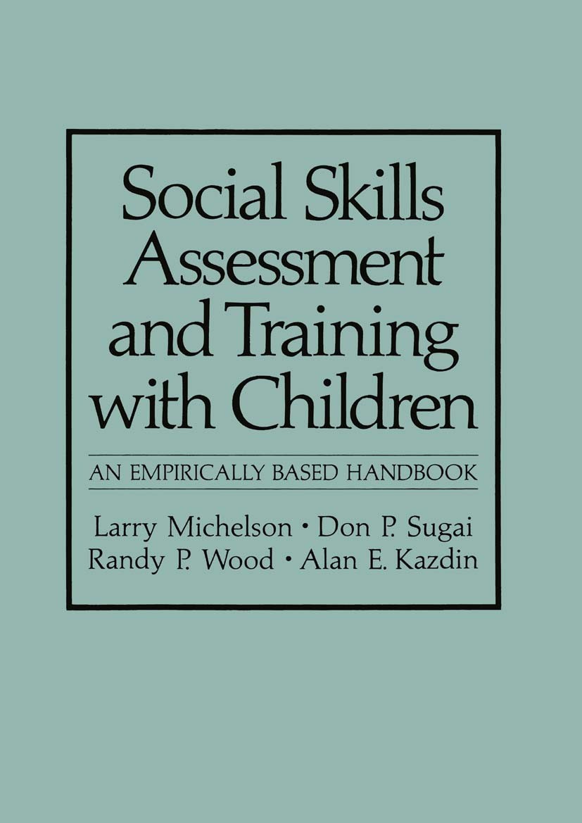 Titlebook: Social Skills Assessment and Training with Children; An Empirically Based Larry Michelson,Don P. Sugai,Alan E. Kazdin Book 1983 Springer Sc Titlebook: Social Skills Assessment and Training with Children; An Empirically Based Larry Michelson,Don P. Sugai,Alan E. Kazdin Book 1983 Springer Sc