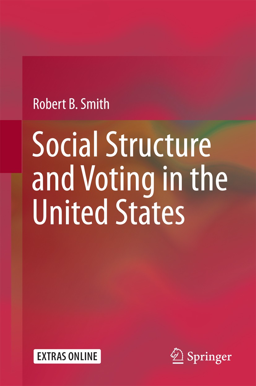 Titlebook: Social Structure and Voting in the United States; Robert B. Smith Book 2016 Springer Science+Business Media Dordrecht 2016 Conflict betwee Titlebook: Social Structure and Voting in the United States; Robert B. Smith Book 2016 Springer Science+Business Media Dordrecht 2016 Conflict betwee