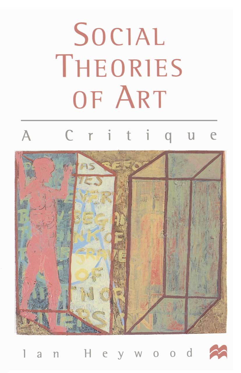 Titlebook: Social Theories of Art; A Critique Ian Heywood Textbook 1997Latest edition Ian Heywood 1997 aesthetics.critical theory.hermeneutics.Individ Titlebook: Social Theories of Art; A Critique Ian Heywood Textbook 1997Latest edition Ian Heywood 1997 aesthetics.critical theory.hermeneutics.Individ