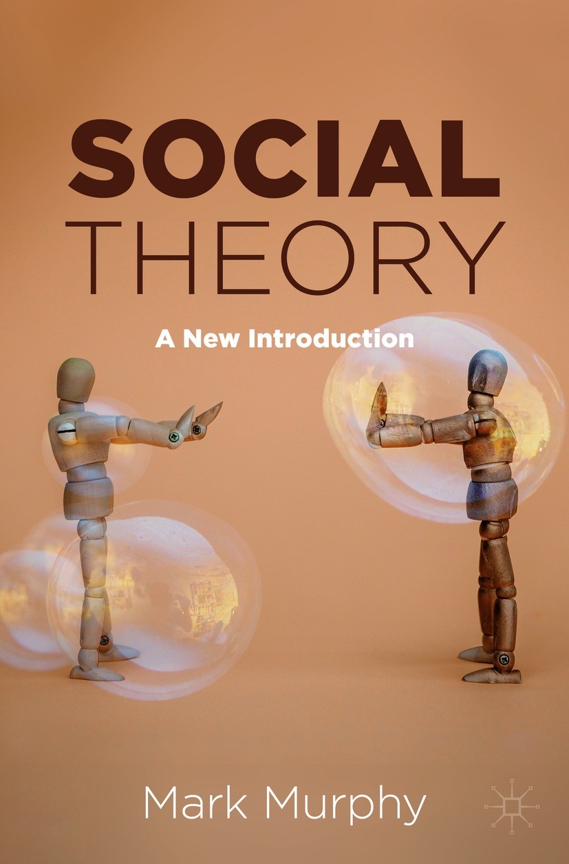 Titlebook: Social Theory; A New Introduction Mark Murphy Textbook 2021 The Editor(s) (if applicable) and The Author(s), under exclusive license to Spr Titlebook: Social Theory; A New Introduction Mark Murphy Textbook 2021 The Editor(s) (if applicable) and The Author(s), under exclusive license to Spr
