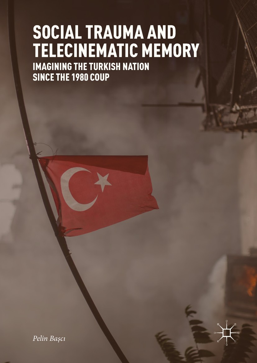 Titlebook: Social Trauma and Telecinematic Memory; Imagining the Turkis Pelin Başcı Book 2017 The Editor(s) (if applicable) and The Author(s) 2017 Tur Titlebook: Social Trauma and Telecinematic Memory; Imagining the Turkis Pelin Başcı Book 2017 The Editor(s) (if applicable) and The Author(s) 2017 Tur