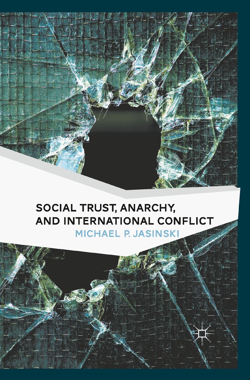 Titlebook: Social Trust, Anarchy, and International Conflict; Michael P. Jasinski Book 2011 Palgrave Macmillan, a division of Nature America Inc. 201 Titlebook: Social Trust, Anarchy, and International Conflict; Michael P. Jasinski Book 2011 Palgrave Macmillan, a division of Nature America Inc. 201
