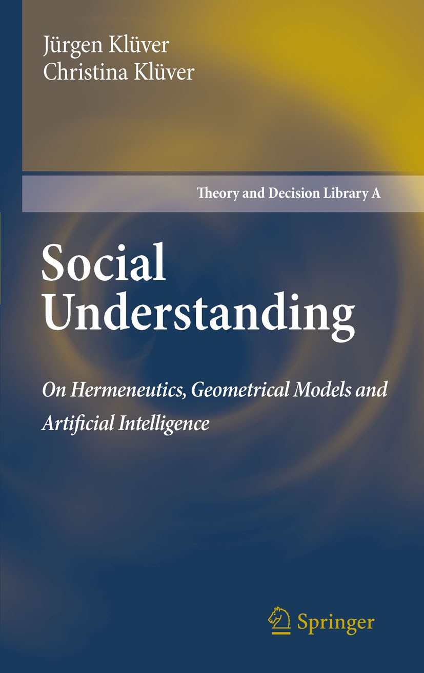 Titlebook: Social Understanding; On Hermeneutics, Geo Jürgen Klüver,Christina Klüver Book 2011 Springer Science+Business Media B.V. 2011 Artificial In Titlebook: Social Understanding; On Hermeneutics, Geo Jürgen Klüver,Christina Klüver Book 2011 Springer Science+Business Media B.V. 2011 Artificial In