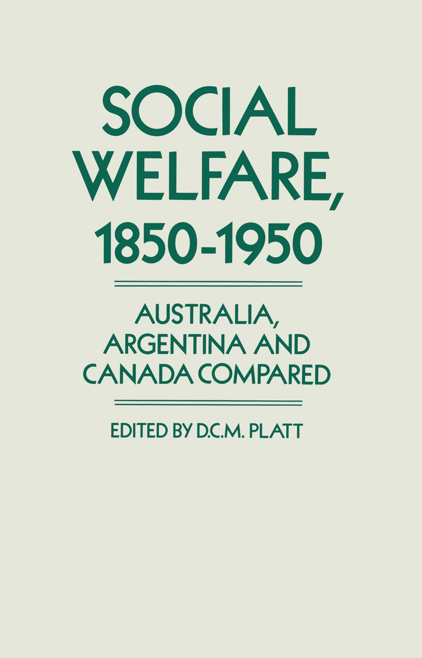Titlebook: Social Welfare, 1850–1950; Australia, Argentina D. C. M. Platt (Professor of the History of Latin Book 1989 D. C. M. Platt 1989 Australia. Titlebook: Social Welfare, 1850–1950; Australia, Argentina D. C. M. Platt (Professor of the History of Latin Book 1989 D. C. M. Platt 1989 Australia.