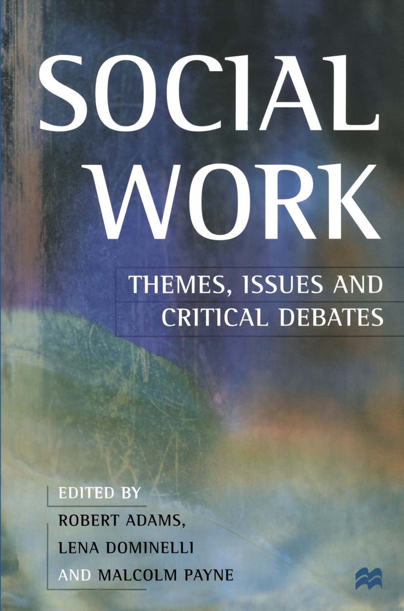 Titlebook: Social Work; Themes, Issues and C Robert Adams (Professor of Human Services Developm Textbook 1998Latest edition Macmillan Publishers Limit Titlebook: Social Work; Themes, Issues and C Robert Adams (Professor of Human Services Developm Textbook 1998Latest edition Macmillan Publishers Limit