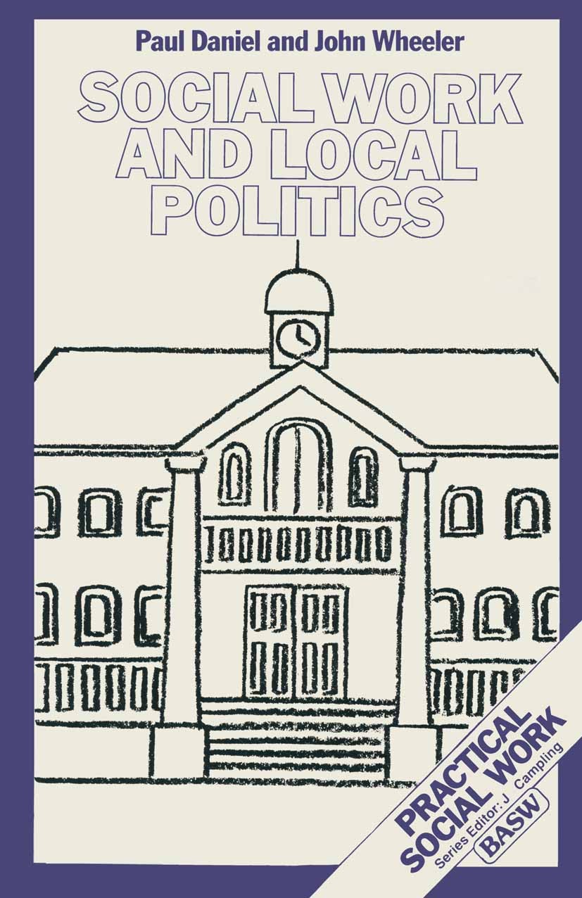 Titlebook: Social Work and Local Politics; Paul Daniel,John Wheeler Textbook 1989Latest edition British Association of Social Workers 1989 politics.s Titlebook: Social Work and Local Politics; Paul Daniel,John Wheeler Textbook 1989Latest edition British Association of Social Workers 1989 politics.s