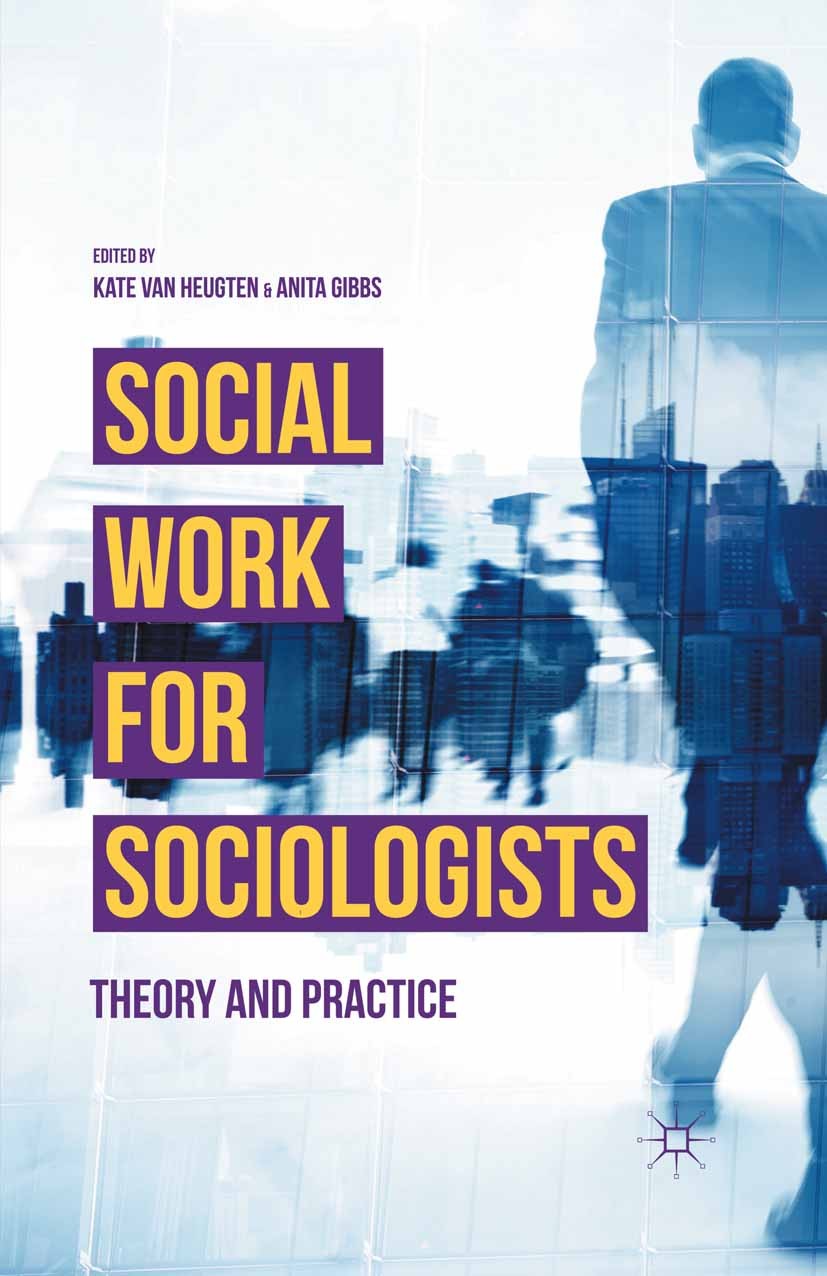 Titlebook: Social Work for Sociologists; Theory and Practice Kate Heugten,Anita Gibbs Book 2015 Palgrave Macmillan, a division of Nature America Inc. Titlebook: Social Work for Sociologists; Theory and Practice Kate Heugten,Anita Gibbs Book 2015 Palgrave Macmillan, a division of Nature America Inc.