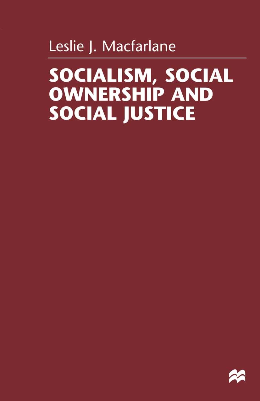 Titlebook: Socialism, Social Ownership and Social Justice; Leslie J. Macfarlane Book 1998 Palgrave Macmillan, a division of Macmillan Publishers Limi Titlebook: Socialism, Social Ownership and Social Justice; Leslie J. Macfarlane Book 1998 Palgrave Macmillan, a division of Macmillan Publishers Limi