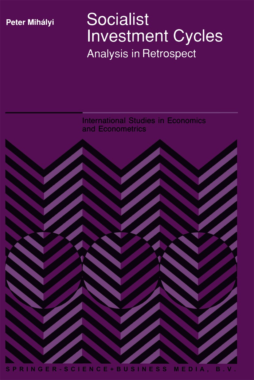 Titlebook: Socialist Investment Cycles; Analysis in Retrospe Peter Mihályi Book 1992 Springer Science+Business Media Dordrecht 1992 Asia.Eastern Europ Titlebook: Socialist Investment Cycles; Analysis in Retrospe Peter Mihályi Book 1992 Springer Science+Business Media Dordrecht 1992 Asia.Eastern Europ