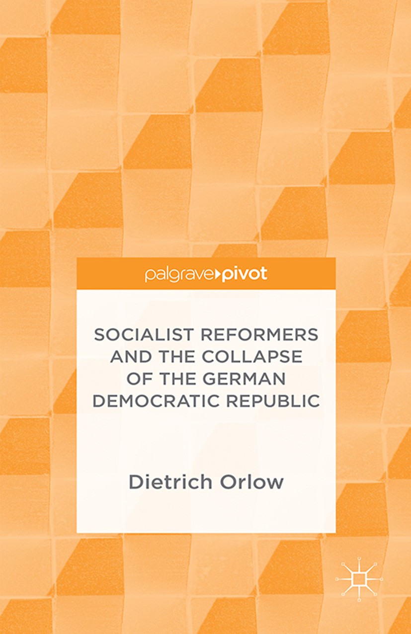Titlebook: Socialist Reformers and the Collapse of the German Democratic Republic; Dietrich Orlow Book 2015 Palgrave Macmillan, a division of Macmill Titlebook: Socialist Reformers and the Collapse of the German Democratic Republic; Dietrich Orlow Book 2015 Palgrave Macmillan, a division of Macmill