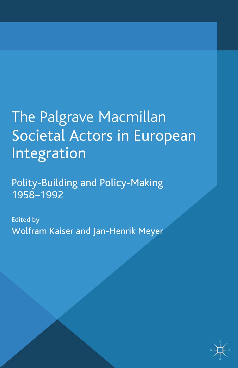 Titlebook: Societal Actors in European Integration; Polity-Building and Wolfram Kaiser (Professor of European Studies, Vis Book 2013 Palgrave Macmill Titlebook: Societal Actors in European Integration; Polity-Building and Wolfram Kaiser (Professor of European Studies, Vis Book 2013 Palgrave Macmill