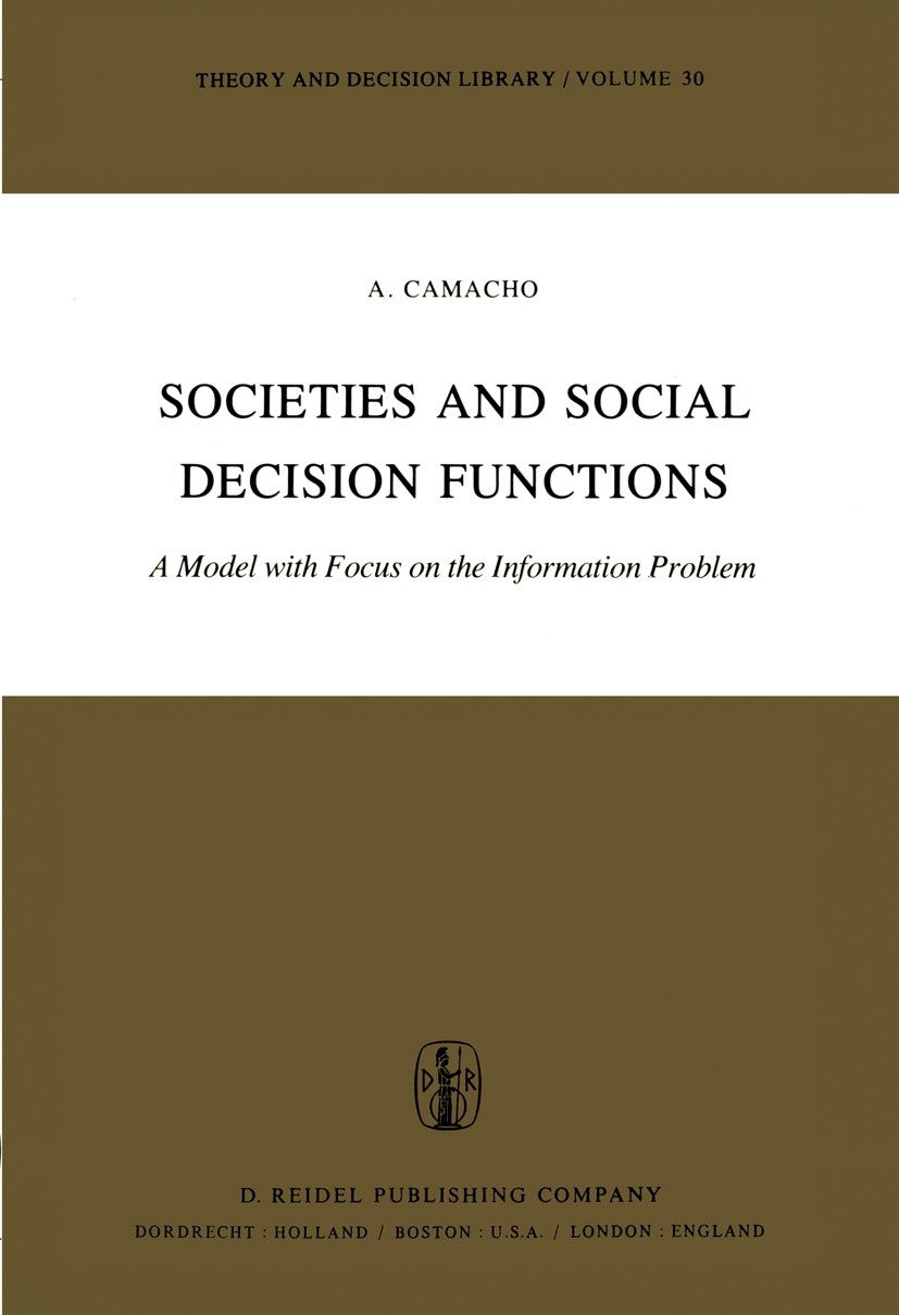 Titlebook: Societies and Social Decision Functions; A Model with Focus o A. Camacho Book 1982 D. Reidel Publishing Company, Dordrecht, Holland 1982 Ab Titlebook: Societies and Social Decision Functions; A Model with Focus o A. Camacho Book 1982 D. Reidel Publishing Company, Dordrecht, Holland 1982 Ab