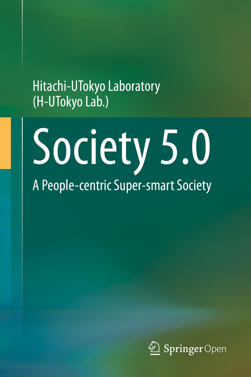 Titlebook: Society 5.0; A People-centric Sup Hitachi-UTokyo Laboratory(H-UTokyo Lab.) Book‘‘‘‘‘‘‘‘ 2020 The Editor(s) (if applicable) and The Author(s Titlebook: Society 5.0; A People-centric Sup Hitachi-UTokyo Laboratory(H-UTokyo Lab.) Book‘‘‘‘‘‘‘‘ 2020 The Editor(s) (if applicable) and The Author(s