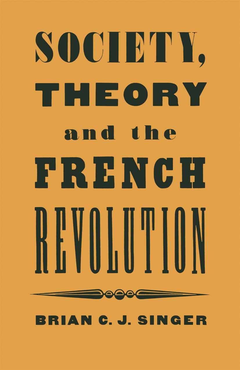 Titlebook: Society, Theory and the French Revolution; Studies in the Revol Brian C. J. Singer Book 1986 Brian C. J. Singer 1986 democracy.eighteenth c Titlebook: Society, Theory and the French Revolution; Studies in the Revol Brian C. J. Singer Book 1986 Brian C. J. Singer 1986 democracy.eighteenth c