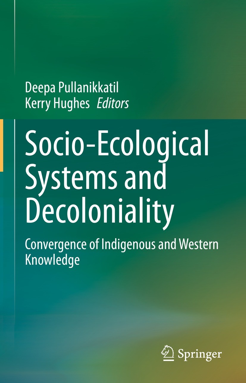 Titlebook: Socio-Ecological Systems and Decoloniality; Convergence of Indig Deepa Pullanikkatil,Kerry Hughes Book 2022 The Editor(s) (if applicable) a Titlebook: Socio-Ecological Systems and Decoloniality; Convergence of Indig Deepa Pullanikkatil,Kerry Hughes Book 2022 The Editor(s) (if applicable) a