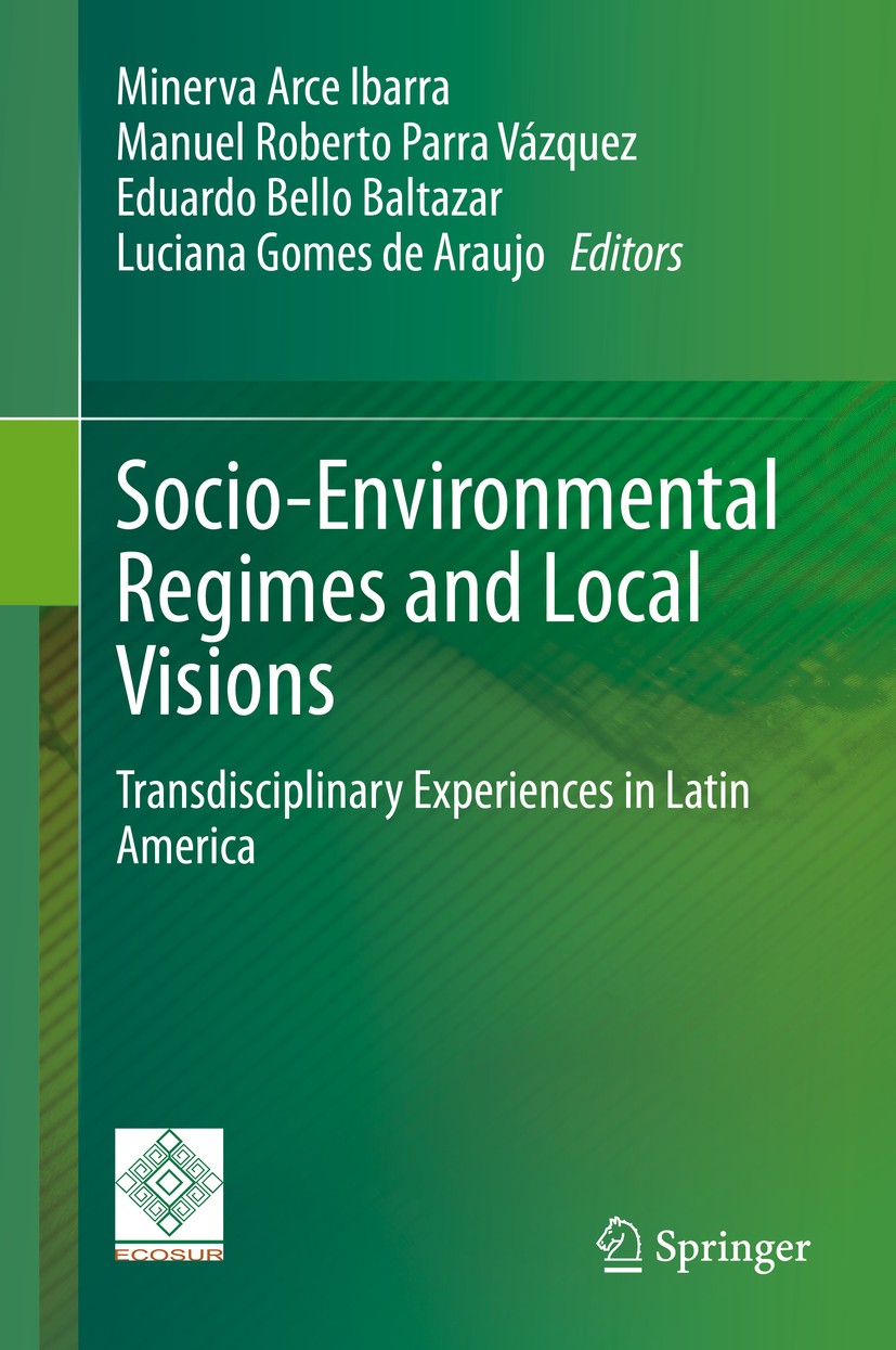 Titlebook: Socio-Environmental Regimes and Local Visions; Transdisciplinary Ex Minerva Arce Ibarra,Manuel Roberto Parra Vázquez,L Book 2020 Springer N Titlebook: Socio-Environmental Regimes and Local Visions; Transdisciplinary Ex Minerva Arce Ibarra,Manuel Roberto Parra Vázquez,L Book 2020 Springer N
